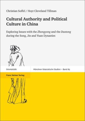 Cultural Authority and Political Culture in China: Exploring Issues with the "Zhongyong" and the "Daotong" during the Song, Jin and Yuan Dynasties | Christian Soffel, Hoyt Cleveland Tillman