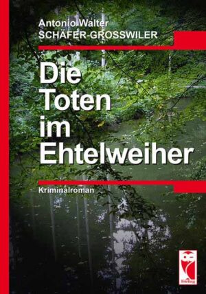 Die Toten im Ehtelweiher | Antonio Schäfer-Grosswiler