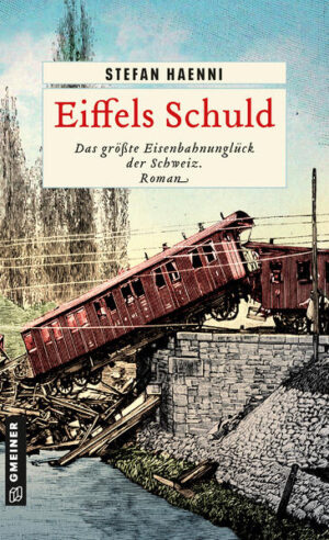 Eiffels Schuld Das größte Eisenbahnunglück der Schweiz | Stefan Haenni