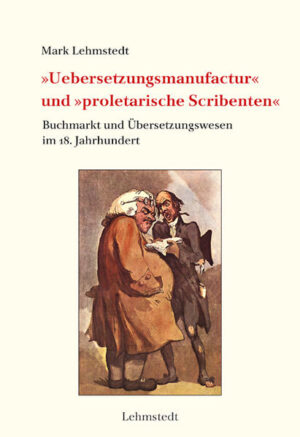 »Uebersetzungsmanufactur« und »proletarische Scribenten« | Mark Lehmstedt