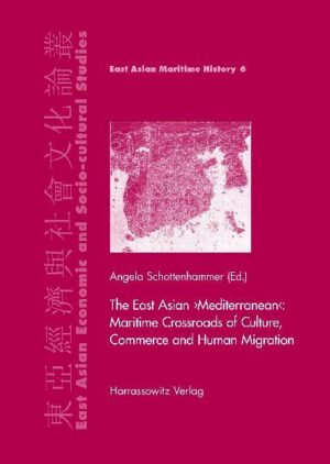 The East Asian "Mediterranean": Maritime Crossroads of Culture, Commerce and Human Migration | Angela Schottenhammer