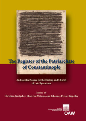 The Register of the Patriarchate of Constantinople: An Essential Source for the History and Church of Late Byzantium | Christian Gastgeber, Ekaterini Mitsiou, Johannes Preiser-Kapeller, Claudia Rapp