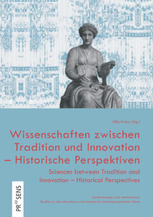 Wissenschaften zwischen Tradition und Innovation - Historische Perspektiven | Sciences between Tradition and Innovation - Historical Perspectives | Lilla Krász