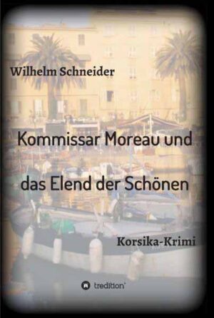 Kommissar Moreau und das Elend der Schönen Korsika-Krimi | Wilhelm Schneider