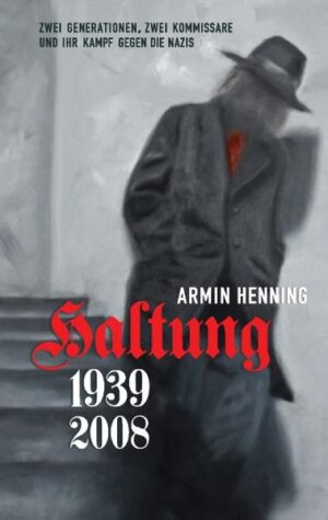 Haltung 1939-2008. Zwei Generationen, zwei Kommissare und ihr Kampf gegen die Nazis | Armin Henning