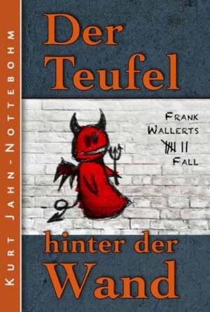 Der Teufel hinter der Wand Frank Wallerts siebter Fall | Kurt Jahn-Nottebohm