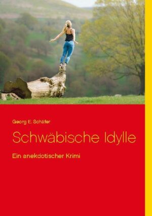 Schwäbische Idylle Ein anekdotischer Krimi | Georg E. Schäfer