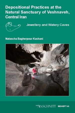 Veröffentlichungen aus dem Deutschen Bergbau-Museum Bochum / Depositional Practices at the Natural Sanctuary of Veshnaveh, Central Iran | Natascha Bagherpour Kashani