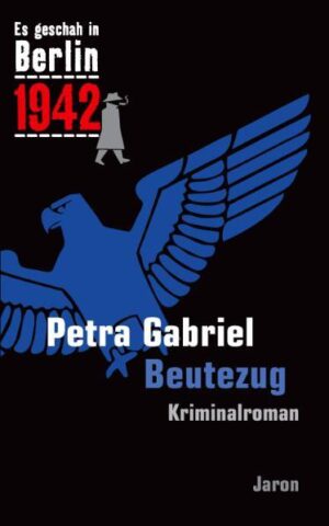 Beutezug Kappes 17. Fall. Kriminalroman (Es geschah in Berlin 1942) | Petra Gabriel