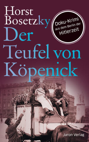 Der Teufel von Köpenick Roman. Doku-Krimi aus dem Berlin der Hitlerzeit | Horst Bosetzky