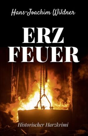 Erzfeuer Historischer Harzkrimi | Hans-Joachim Wildner
